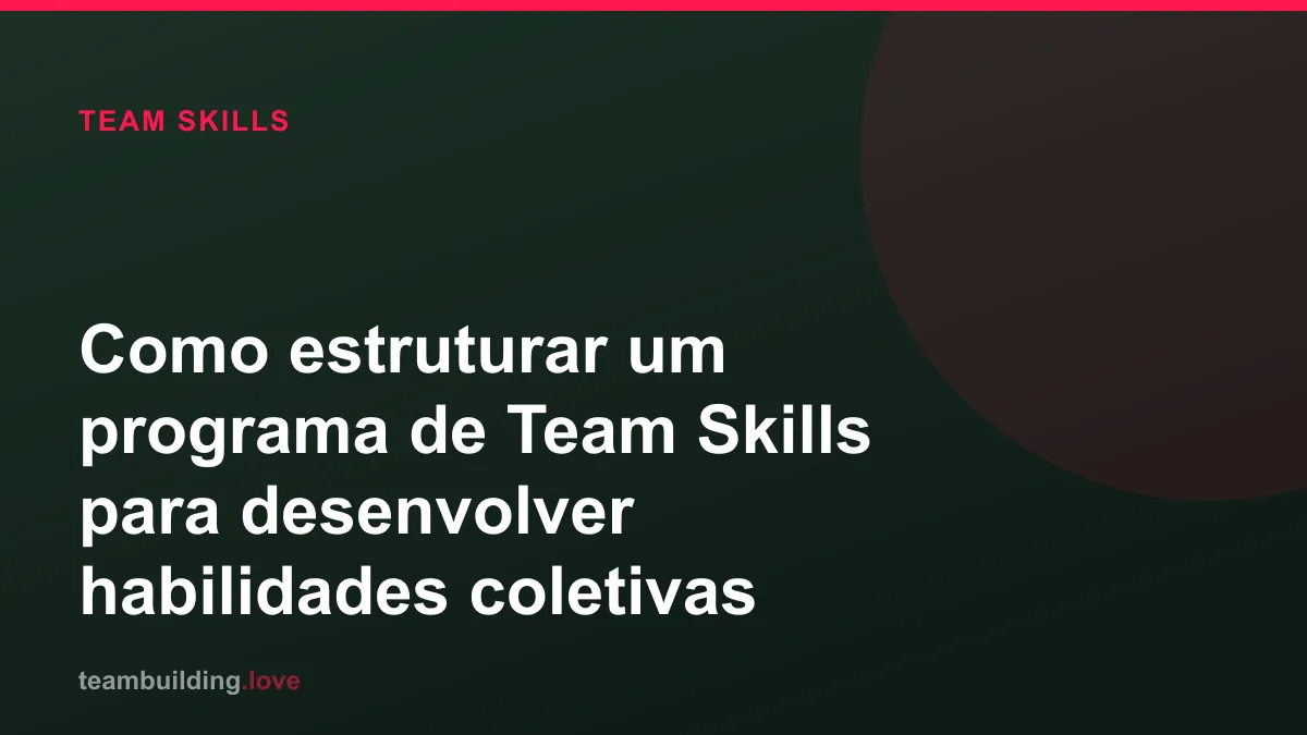 Como estruturar um programa de Team Skills para desenvolver habilidades coletivas