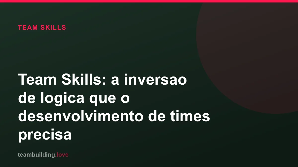 Team Skills: a inversao de logica que o desenvolvimento de times precisa